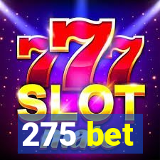 275 bet